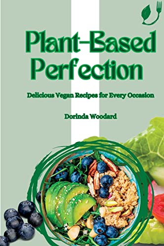 Plant-Based Perfection: Delicious Vegan Recipes for Every Occasion