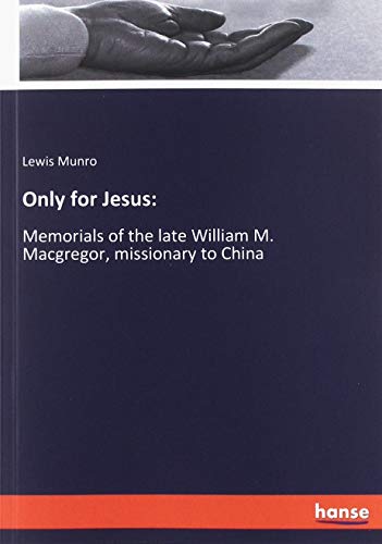 Only for Jesus:: Memorials of the late William M. Macgregor, missionary to China