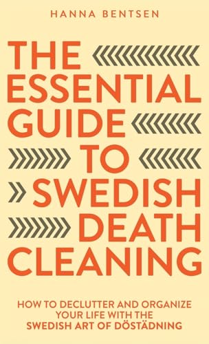 The Essential Guide to Swedish Death Cleaning: How to Declutter and Organize Your Life With the Swedish Art of Döstädning (Intentional Living)