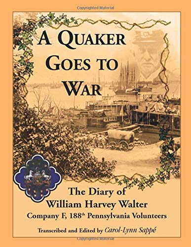 A Quaker Goes to War: The Diary of William Harvey Walter, Company F, 188th Pennsylvania Volunteers