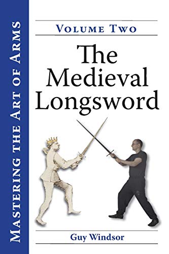 Guy Windsor Mastering The Art Of Arms, Volume 2, The Medieval Longsword