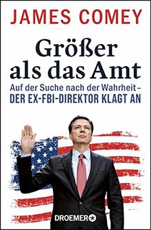 Größer als das Amt: Auf der Suche nach der Wahrheit - der Ex-FBI-Direktor klagt an -