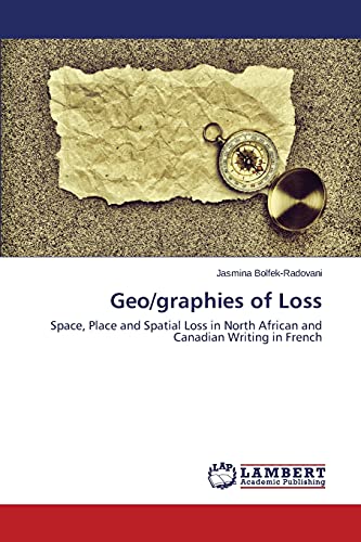 Geo/graphies of Loss: Space, Place and Spatial Loss in North African and Canadian Writing in French