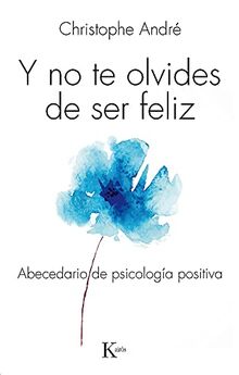 Y No Te Olvides de Ser Feliz: Abecedario de Psicologia Positiva: Abecedario de Psicología Positiva