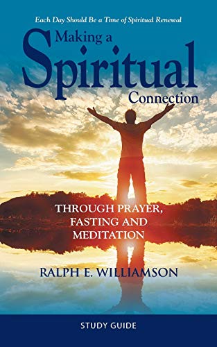 Making a Spiritual Connection: Through Prayer, Fasting and Meditation—Study Guide