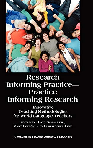 Research Informing Practice-Practice Informing Research: Innovative Teaching Methodologies for World Language Teachers (Hc) (Research in Second Language Learning)