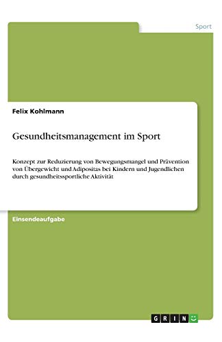 Gesundheitsmanagement im Sport: Konzept zur Reduzierung von Bewegungsmangel und Prävention von Übergewicht und Adipositas bei Kindern und Jugendlichen durch gesundheitssportliche Aktivität