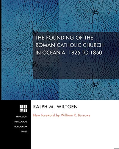 The Founding of the Roman Catholic Church in Oceania, 1825 to 1850 (Princeton Theological Monograph, Band 143)