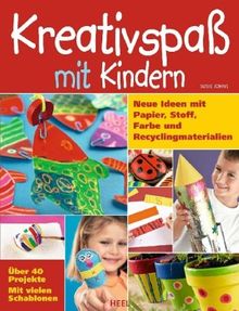 Kreativspaß mit Kindern: Neue Ideen mit Papier, Stoff, Farbe und Recyclingmaterialien
