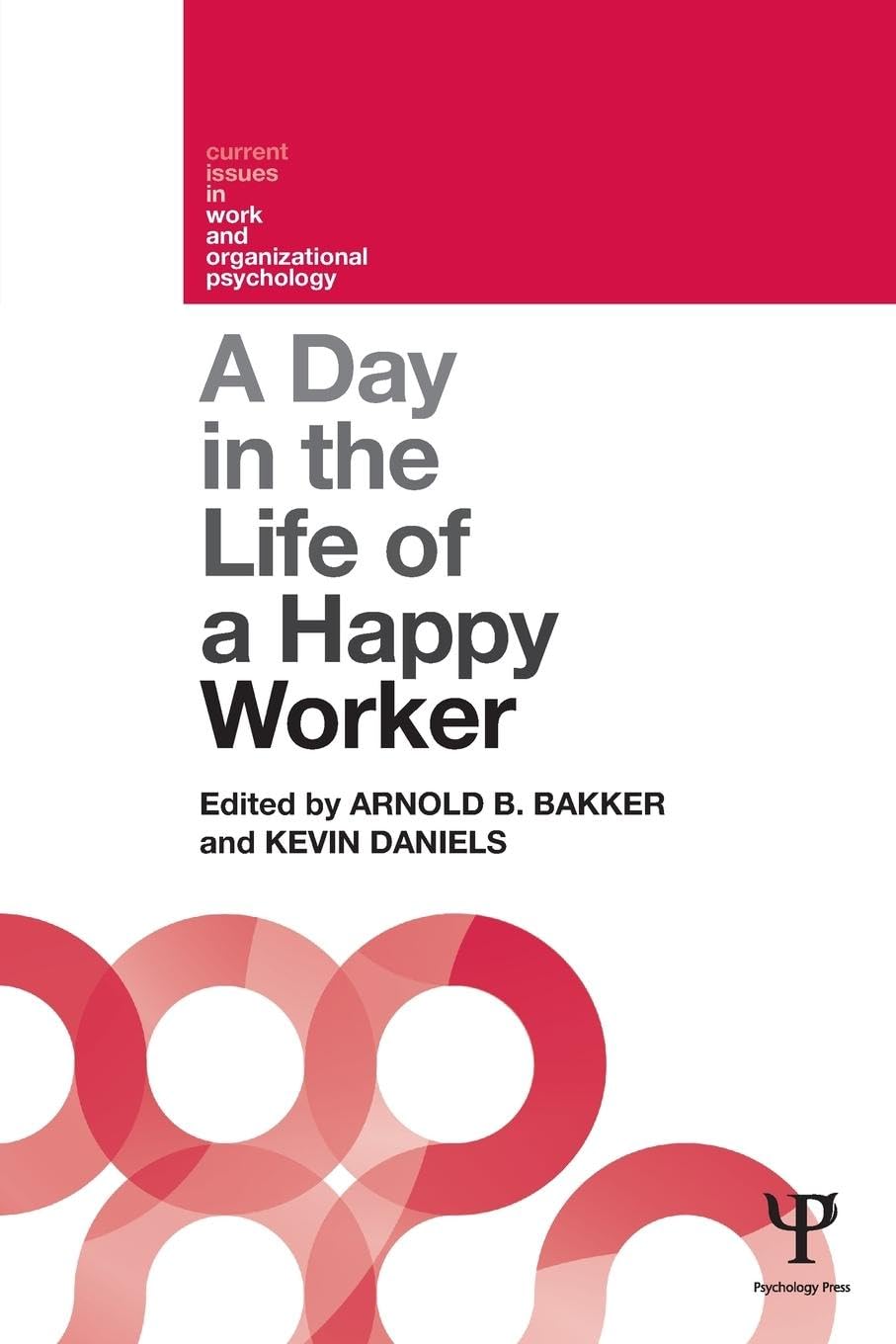 A Day in the Life of a Happy Worker (Current Issues in Work and Organizational Psychology)