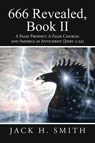 666 Revealed, Book II: A False Prophet; A False Church: and America as Antichrist (John 5:39)