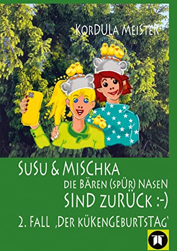 DIE BÄREN(SPÜR)NASEN Susu & Mischka, sind zurück :-) Kinderkrimi (nicht nur für Mächen) mit 2 Detektivinnen (Susu Und Mischka) und 1 kleinen Bruder ... 2. Fall Der Kükengeburtstag)