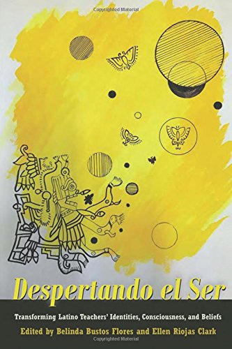 Despertando el Ser: Transforming Latino Teachers’ Identities, Consciousness, and Beliefs (Critical Studies of Latinos/as in the Americas, Band 11)