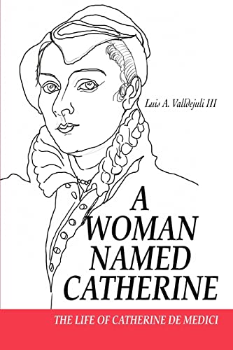 A Woman Named Catherine: The life of Catherine de Medici