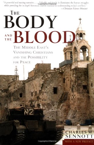 The Body and the Blood: The Middle East's Vanishing Christians and the Possibility for Peace: The Holy Land's Christians at the Turn of a New Millennium