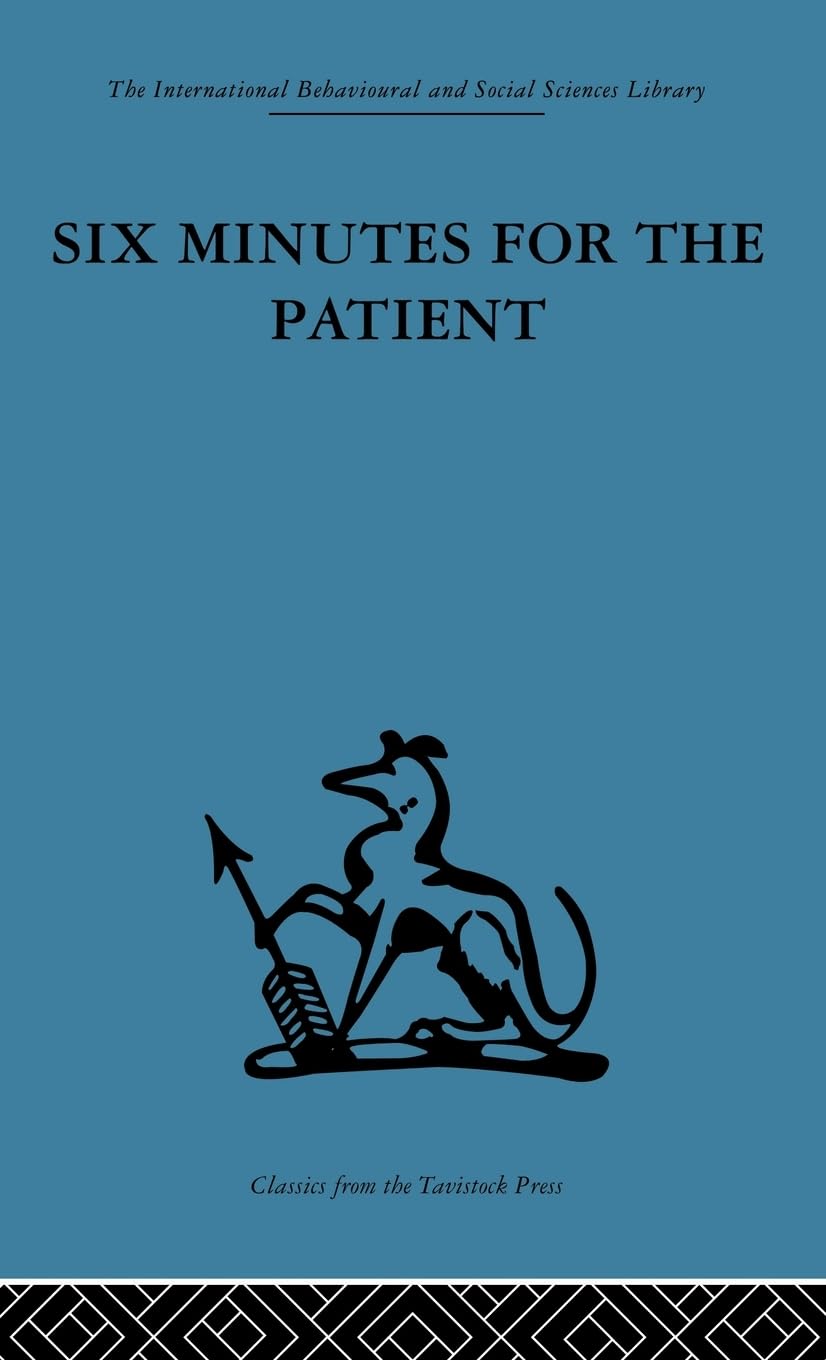 Six Minutes for the Patient: Interactions in general practice consultation (International Behavioural and Social Sciences, Classics from the Tavistock Press, Band 33)