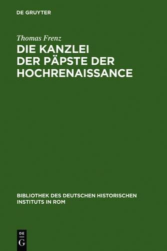 Die Kanzlei der Päpste der Hochrenaissance: (1471-1527) (Bibliothek des Deutschen Historischen Instituts in Rom, Band 63)