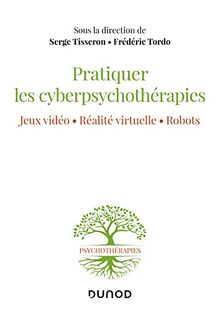 Pratiquer les cyberpsychothérapies : jeux vidéo, réalité virtuelle, robots