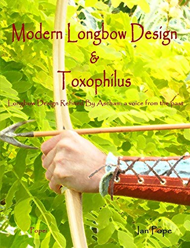 Ian Pope Modern Longbow Design & Toxophilus Longbow Design Refined By Ascham, A Voice From The Past