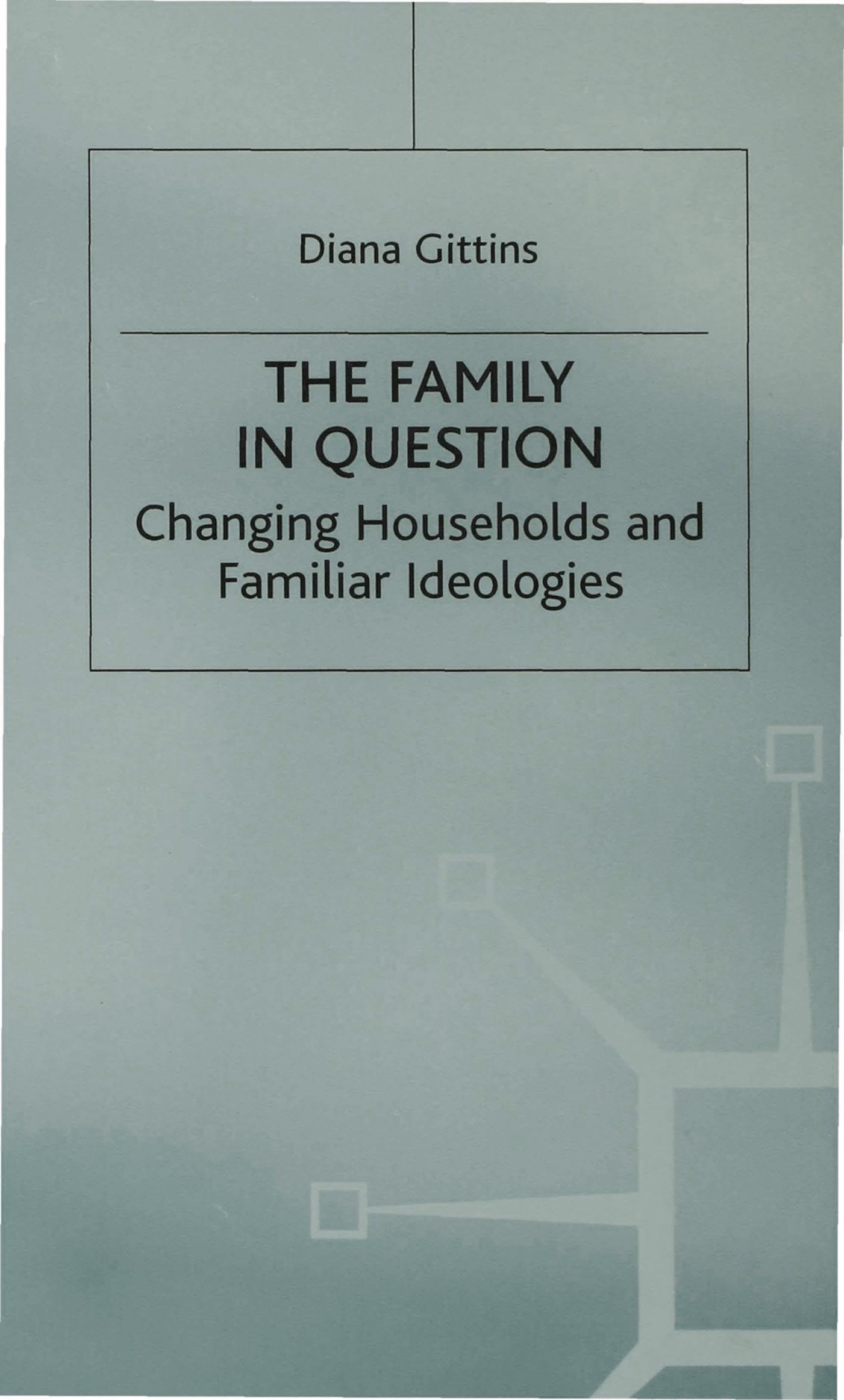 The Family in Question: Changing Households and Familiar Ideologies (Women in Society)