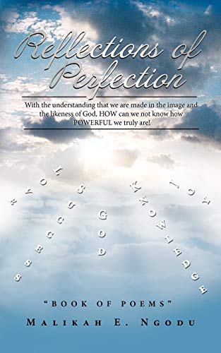 Reflections of Perfection: With the Understanding That We Are Made in the Image and The Likeness of God, How Can We Not Know How Powerful We Truly Are!