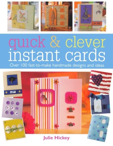 Quick & Clever Instant Cards: Over 100 Fast-To-Make Handmade Designs And Ideas: Over 65 Time-Saving Designs