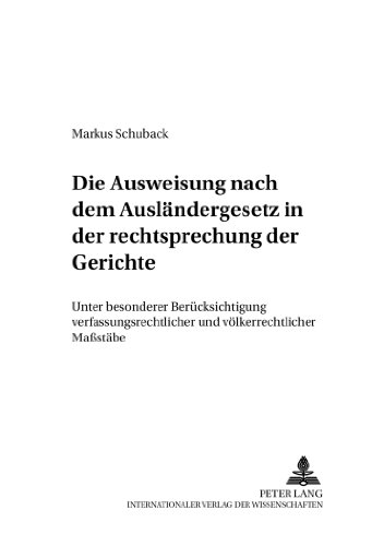 Die Ausweisung nach dem Ausländergesetz in der Rechtsprechungskonzeption der Gerichte: Unter besonderer Berücksichtigung verfassungsrechtlicher und ... (Potsdamer Rechtswissenschaftliche Reihe)