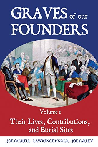 Graves of Our Founders Volume 1: Their Lives, Contributions, and Burial Sites