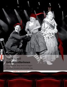 Volkskünstlerinnen: Liesl Karlstadt, Bally Prell, Erni Singerl. Die Geschichte des Volkstümlichen ind der Unterhaltung