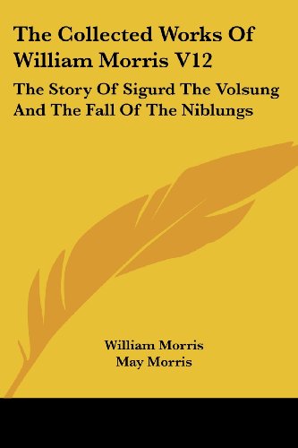 The Collected Works Of William Morris V12: The Story Of Sigurd The Volsung And The Fall Of The Niblungs