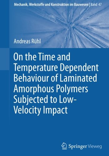 On the Time and Temperature Dependent Behaviour of Laminated Amorphous Polymers Subjected to Low-Velocity Impact (Mechanik, Werkstoffe und Konstruktion im Bauwesen)
