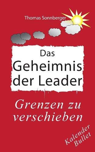 Das Geheimnis der Leader: Selbstbewusstsein, Grenzen verschieben (Emotionen/ Selbstorganisation)