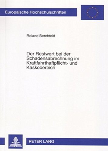Der Restwert bei der Schadensabrechnung im Kraftfahrthaftpflicht- und Kaskobereich (Europäische Hochschulschriften / European University Studies / Publications Universitaires Européennes)