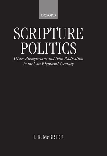 Scripture Politics: Ulster Presbyterians and Irish Radicalism in Late Eighteenth-century Ireland