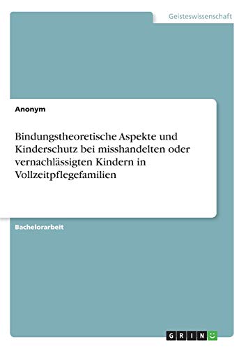 Bindungstheoretische Aspekte und Kinderschutz bei misshandelten oder vernachlässigten Kindern in Vollzeitpflegefamilien