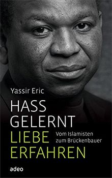 Hass gelernt, Liebe erfahren: Vom Islamisten zum Brückenbauer.