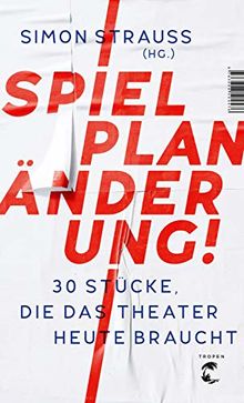 Spielplan-Änderung!: 30 Stücke, die das Theater heute braucht