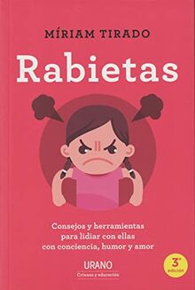 Rabietas: Consejos y herramientas para lidiar con ellas con conciencia, humor y amor (Urano Crianza y Educación)