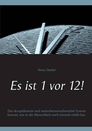 Es ist 1 vor 12!: Das skrupelloseste und menschenverachtendste System kommt, wie es die Menschheit noch niemals erlebt hat.