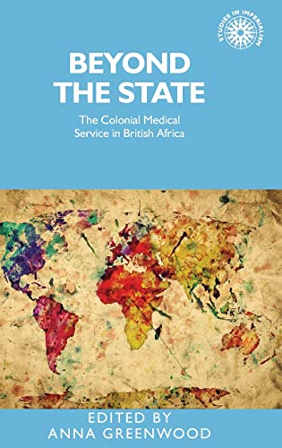 Beyond the state: The colonial medical service in British Africa (Studies in Imperialism)