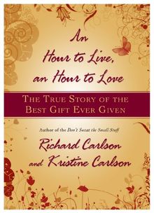 Hour to Live, an Hour to Love, An: The True Story of the Best Gift Ever Given von Carlson, Richard, Carlson, Kristine | Buch | Zustand sehr gut