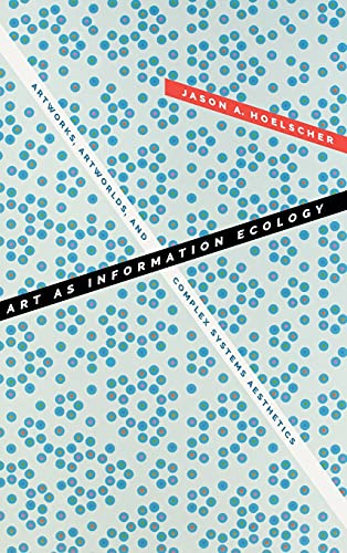 Art as Information Ecology: Artworks, Artworlds, and Complex Systems Aesthetics (Thought in the Act)