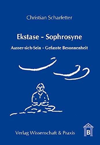 Ekstase - Sophrosyne: Ausser-sich-Sein - Gefasste Besonnenheit