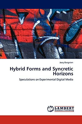 Hybrid Forms and Syncretic Horizons: Speculations on Experimental Digital Media