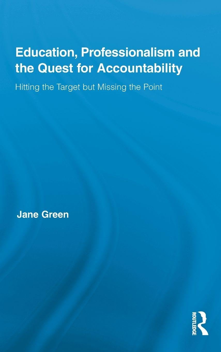 Education, Professionalism, and the Quest for Accountability: Hitting the Target but Missing the Point (Routledge International Series in the Philosophy of Education, 26, Band 26)