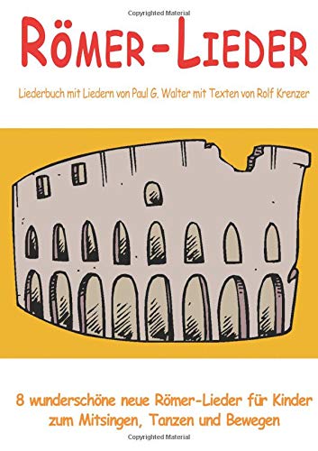 Römer-Lieder - 8 wunderschöne neue Römer-Lieder für Kinder zum Mitsingen, Tanzen und Bewegen: Das Liederbuch mit allen Texten, Noten und Gitarrengriffen zum Mitsingen und Mitspielen