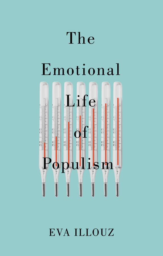 Eva Illouz The Emotional Life Of Populism, How Fear, Disgust, Resentment, And Love Undermine Democracy