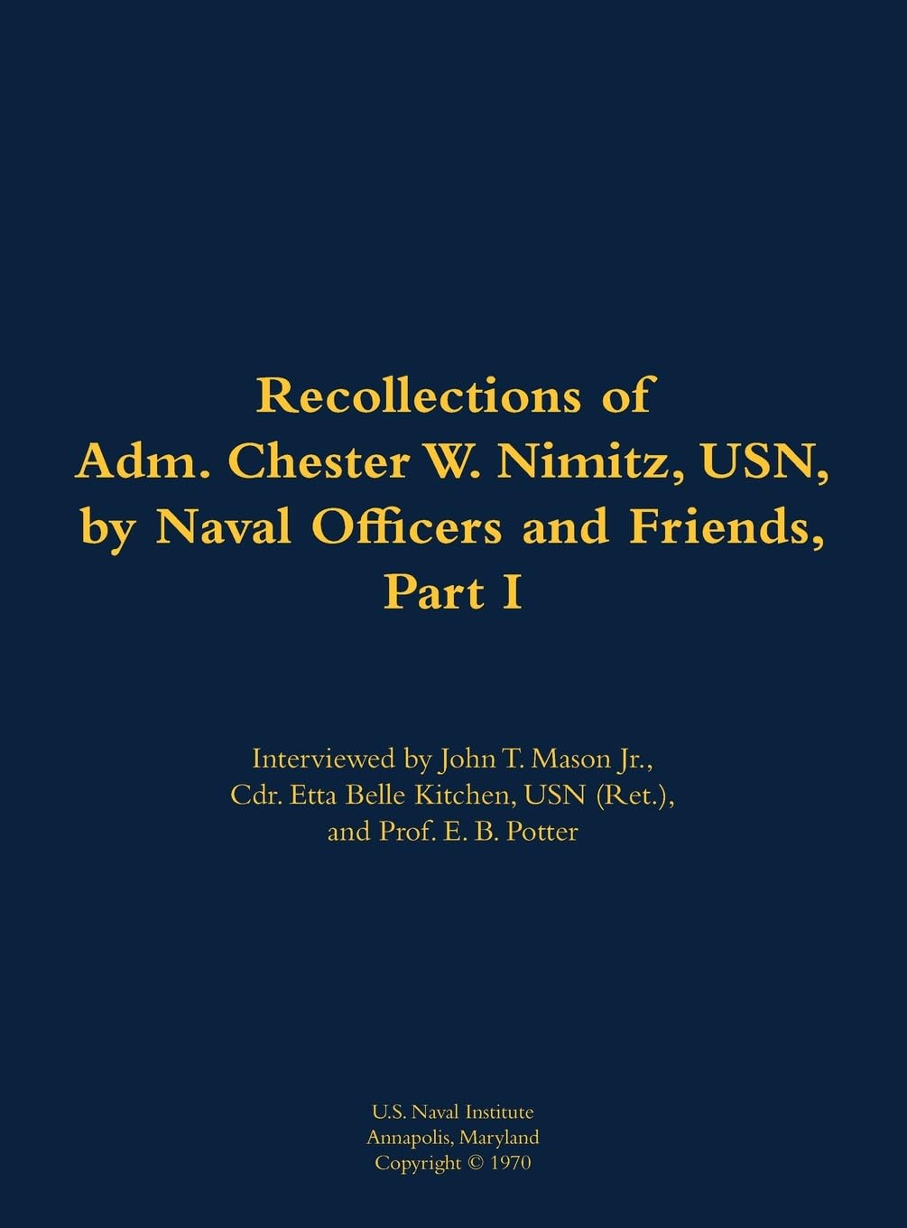 The Recollections of Adm. Chester W. Nimitz, USN, by Naval Officers and Friends, Part I: 1885-1966