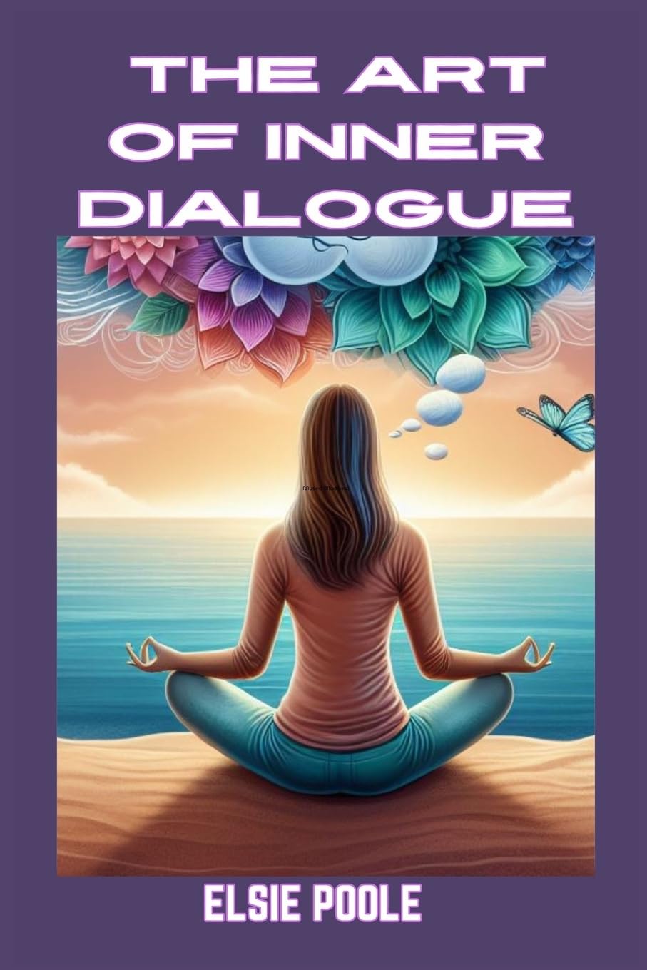 THE ART OF INNER DIALOGUE: Mastering Self-Talk for Personal Growth and Empowerment (2024 Guide for Beginners)