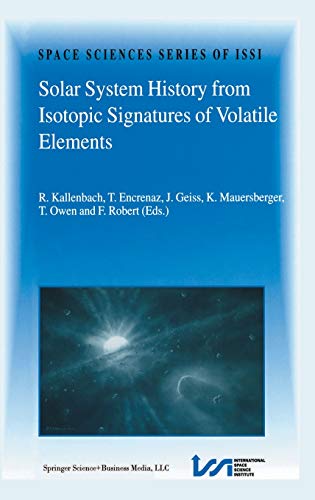 Solar System History from Isotopic Signatures of Volatile Elements: Volume Resulting from an ISSI Workshop 14–18 January 2002, Bern, Switzerland (Space Sciences Series of ISSI, 16, Band 16)